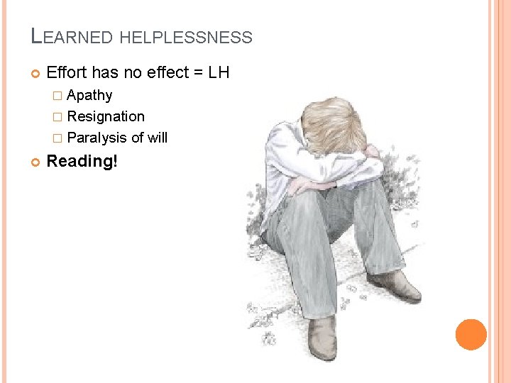 LEARNED HELPLESSNESS Effort has no effect = LH � Apathy � Resignation � Paralysis