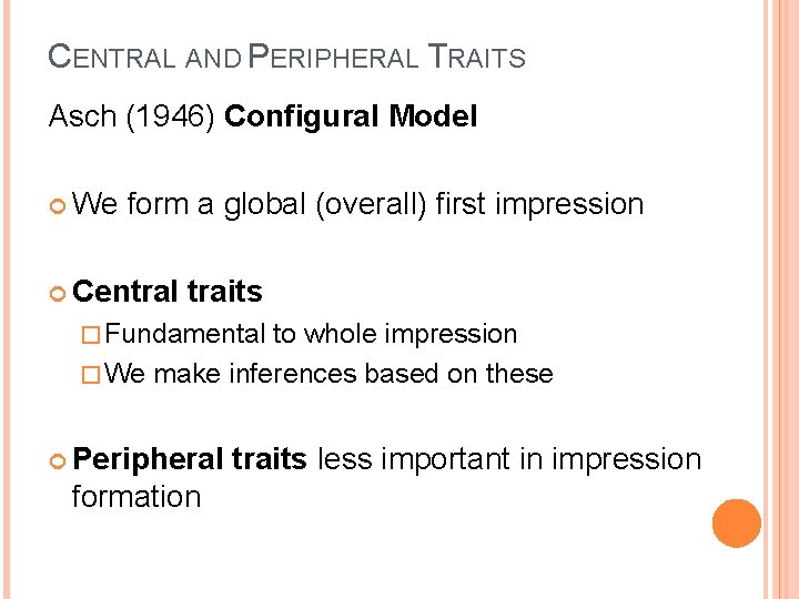 CENTRAL AND PERIPHERAL TRAITS Asch (1946) Configural Model We form a global (overall) first