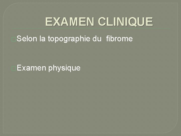 EXAMEN CLINIQUE �Selon la topographie du fibrome �Examen physique 