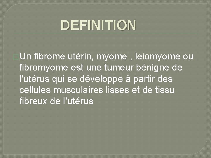 DEFINITION �Un fibrome utérin, myome , leiomyome ou fibromyome est une tumeur bénigne de