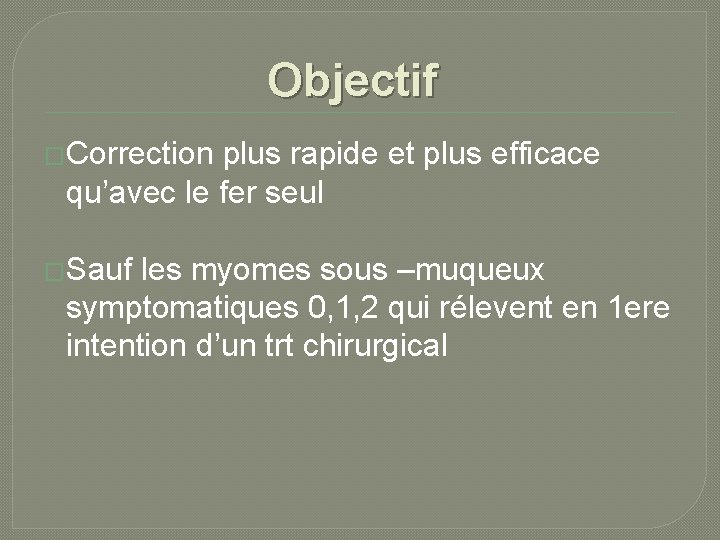 Objectif �Correction plus rapide et plus efficace qu’avec le fer seul �Sauf les myomes