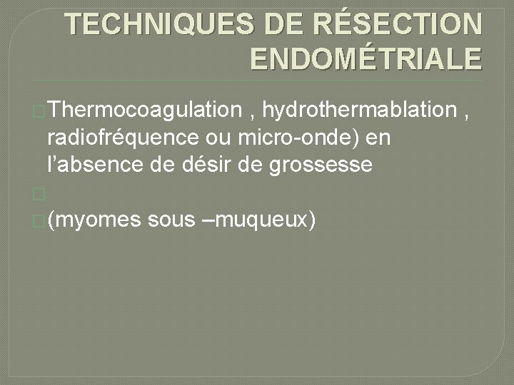 TECHNIQUES DE RÉSECTION ENDOMÉTRIALE �Thermocoagulation , hydrothermablation , radiofréquence ou micro-onde) en l’absence de
