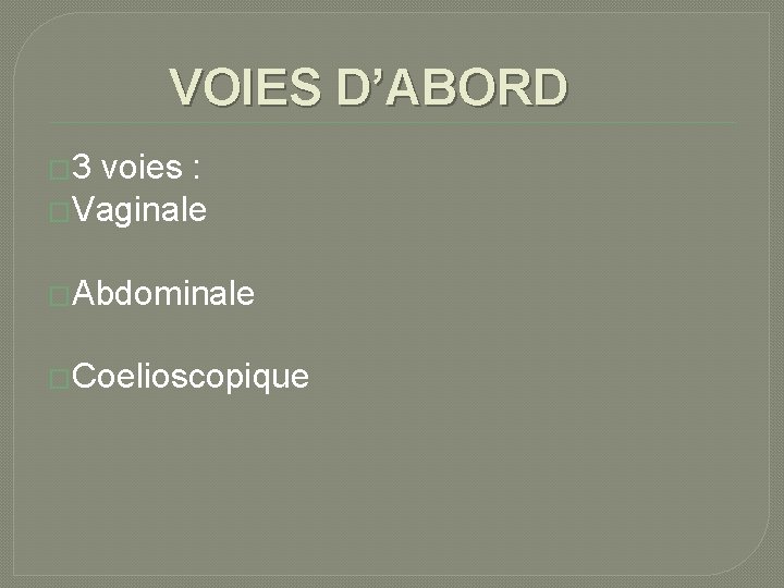 VOIES D’ABORD � 3 voies : �Vaginale �Abdominale �Coelioscopique 