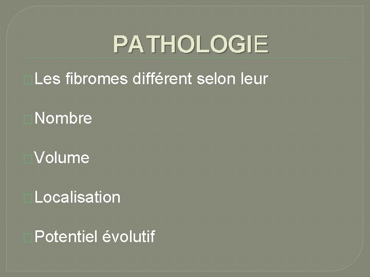 PATHOLOGIE �Les fibromes différent selon leur �Nombre �Volume �Localisation �Potentiel évolutif 