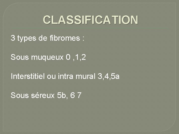 CLASSIFICATION 3 types de fibromes : Sous muqueux 0 , 1, 2 Interstitiel ou