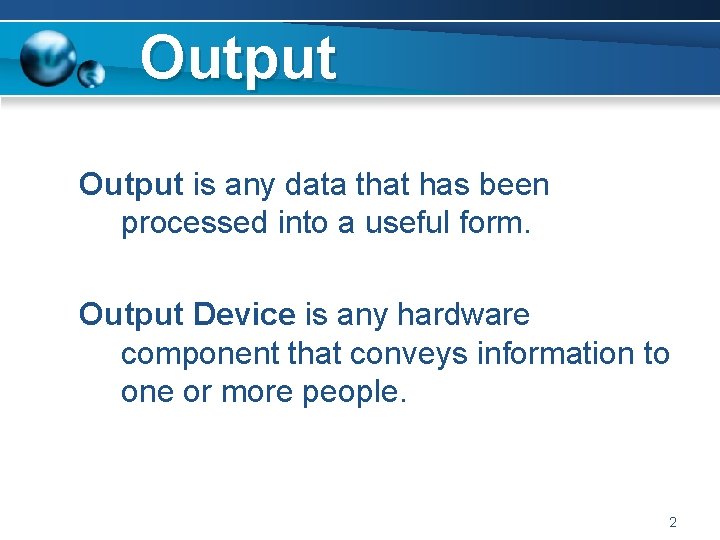 Output is any data that has been processed into a useful form. Output Device