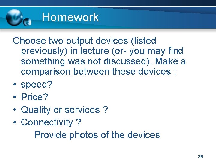 Homework Choose two output devices (listed previously) in lecture (or- you may find something