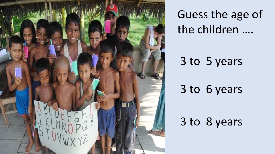 Guess the age of the children …. 3 to 5 years 3 to 6