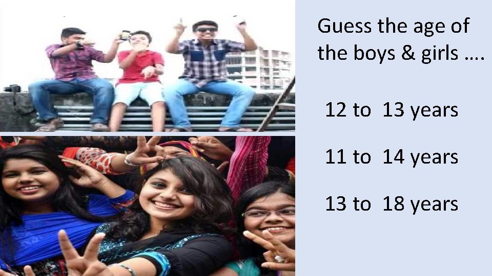 Guess the age of the boys & girls …. 12 to 13 years 11