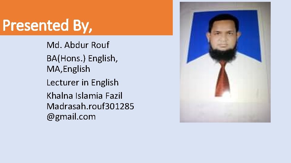 Presented By, Md. Abdur Rouf BA(Hons. ) English, MA, English Lecturer in English Khalna