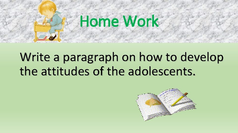 Home Work Write a paragraph on how to develop the attitudes of the adolescents.