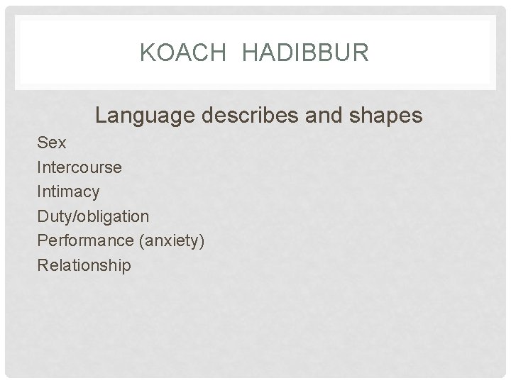 KOACH HADIBBUR Language describes and shapes Sex Intercourse Intimacy Duty/obligation Performance (anxiety) Relationship 