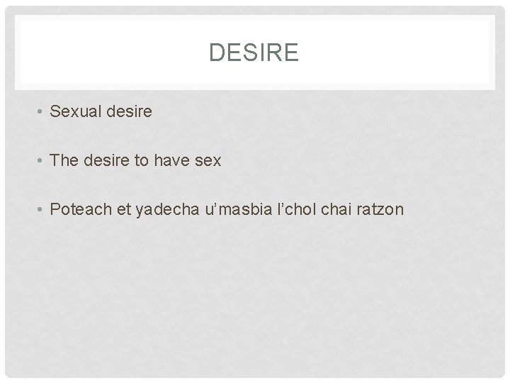 DESIRE • Sexual desire • The desire to have sex • Poteach et yadecha