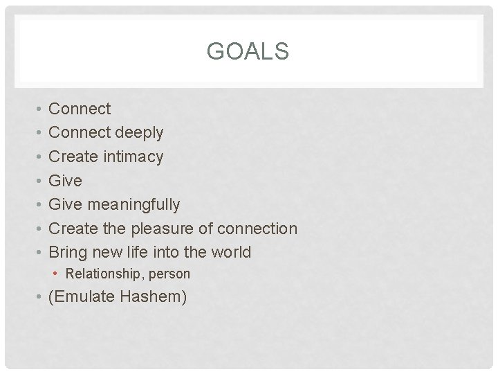 GOALS • • Connect deeply Create intimacy Give meaningfully Create the pleasure of connection