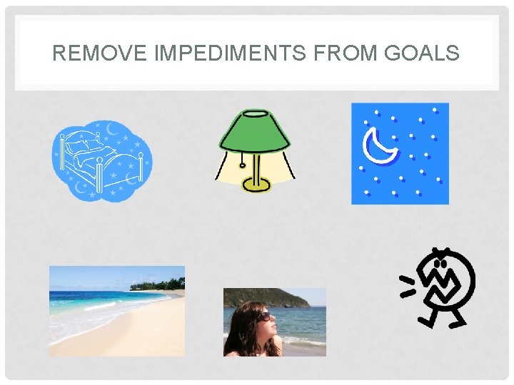 REMOVE IMPEDIMENTS FROM GOALS 