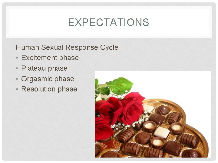 EXPECTATIONS Human Sexual Response Cycle • Excitement phase • Plateau phase • Orgasmic phase