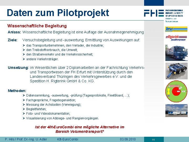 Daten zum Pilotprojekt Wissenschaftliche Begleitung Anlass: Wissenschaftliche Begleitung ist eine Auflage der Ausnahmegenehmigung Ziele: