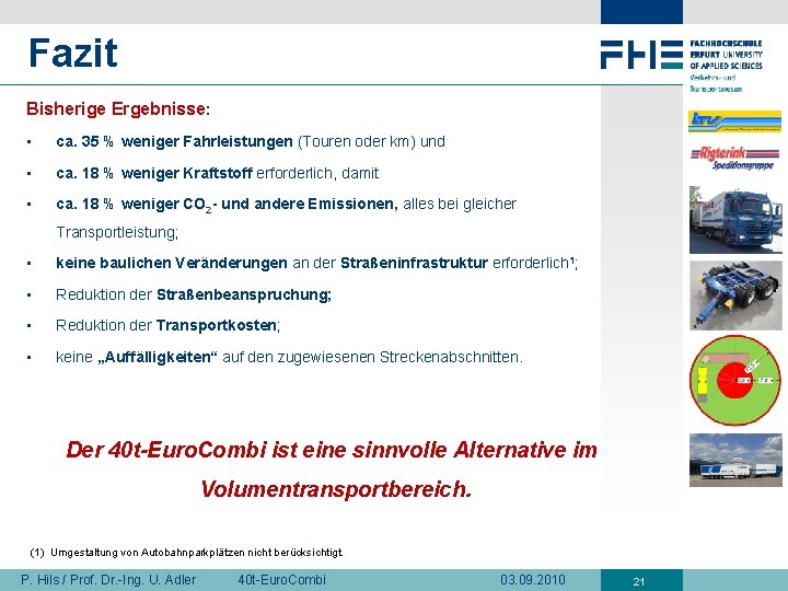 Fazit Bisherige Ergebnisse: • ca. 35 % weniger Fahrleistungen (Touren oder km) und •