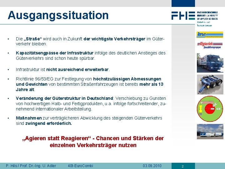 Ausgangssituation • Die „Straße“ wird auch in Zukunft der wichtigste Verkehrsträger im Güterverkehr bleiben.