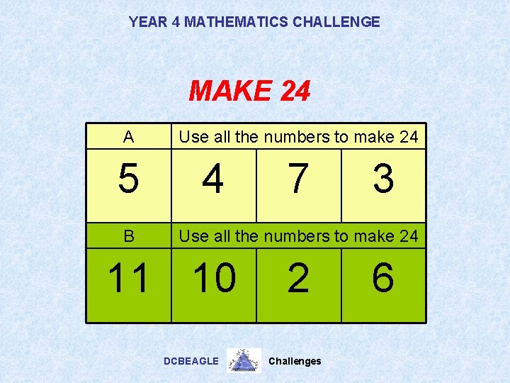 YEAR 4 MATHEMATICS CHALLENGE MAKE 24 A 5 B Use all the numbers to