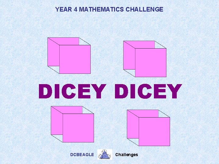 YEAR 4 MATHEMATICS CHALLENGE DICEY DCBEAGLE Challenges 