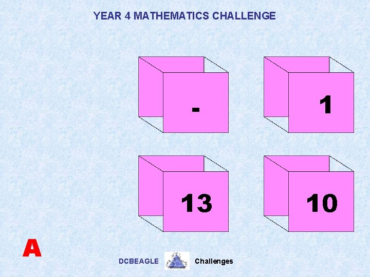 YEAR 4 MATHEMATICS CHALLENGE A DCBEAGLE - 1 13 10 Challenges 