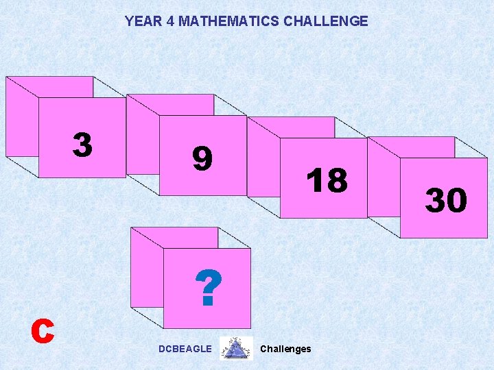 YEAR 4 MATHEMATICS CHALLENGE 3 C 9 18 ? DCBEAGLE Challenges 30 