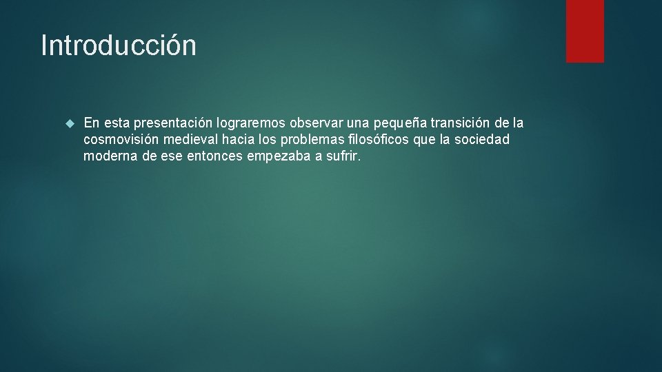 Introducción En esta presentación lograremos observar una pequeña transición de la cosmovisión medieval hacia