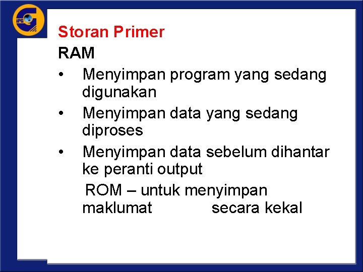 Storan Primer RAM • Menyimpan program yang sedang digunakan • Menyimpan data yang sedang