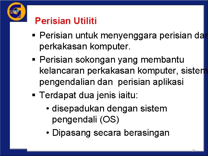 Perisian Utiliti § Perisian untuk menyenggara perisian dan perkakasan komputer. § Perisian sokongan yang