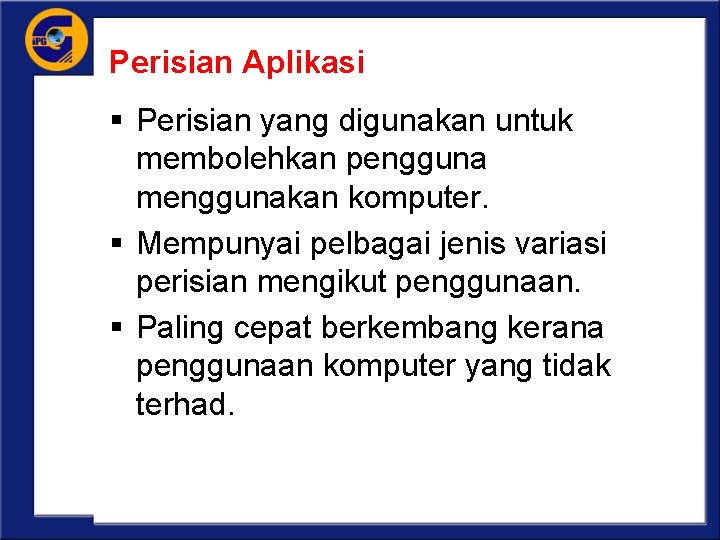 Perisian Aplikasi § Perisian yang digunakan untuk membolehkan pengguna menggunakan komputer. § Mempunyai pelbagai