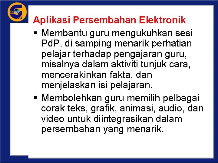 Aplikasi Persembahan Elektronik § Membantu guru mengukuhkan sesi Pd. P, di samping menarik perhatian