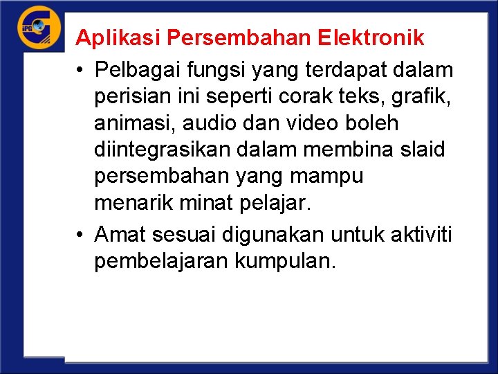 Aplikasi Persembahan Elektronik • Pelbagai fungsi yang terdapat dalam perisian ini seperti corak teks,