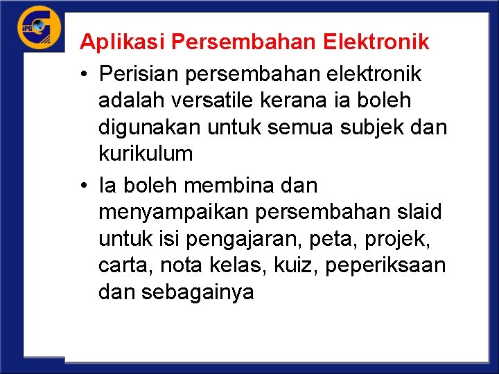 Aplikasi Persembahan Elektronik • Perisian persembahan elektronik adalah versatile kerana ia boleh digunakan untuk