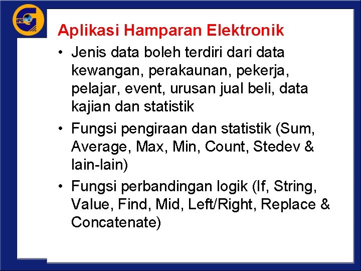 Aplikasi Hamparan Elektronik • Jenis data boleh terdiri data kewangan, perakaunan, pekerja, pelajar, event,