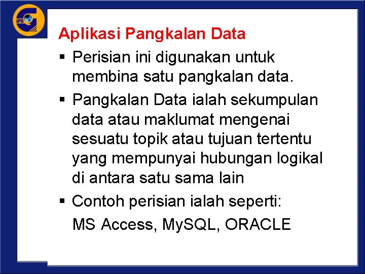 Aplikasi Pangkalan Data § Perisian ini digunakan untuk membina satu pangkalan data. § Pangkalan
