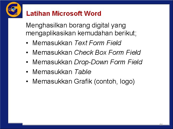 Latihan Microsoft Word Menghasilkan borang digital yang mengaplikasikan kemudahan berikut; • Memasukkan Text Form