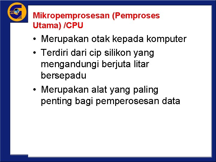 Mikropemprosesan (Pemproses Utama) /CPU • Merupakan otak kepada komputer • Terdiri dari cip silikon
