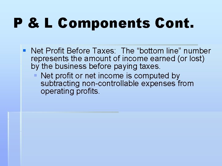 P & L Components Cont. § Net Profit Before Taxes: The “bottom line” number