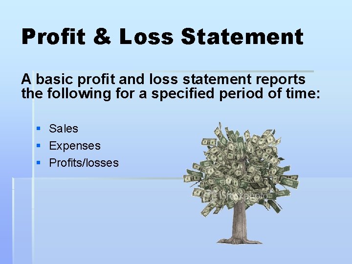 Profit & Loss Statement A basic profit and loss statement reports the following for