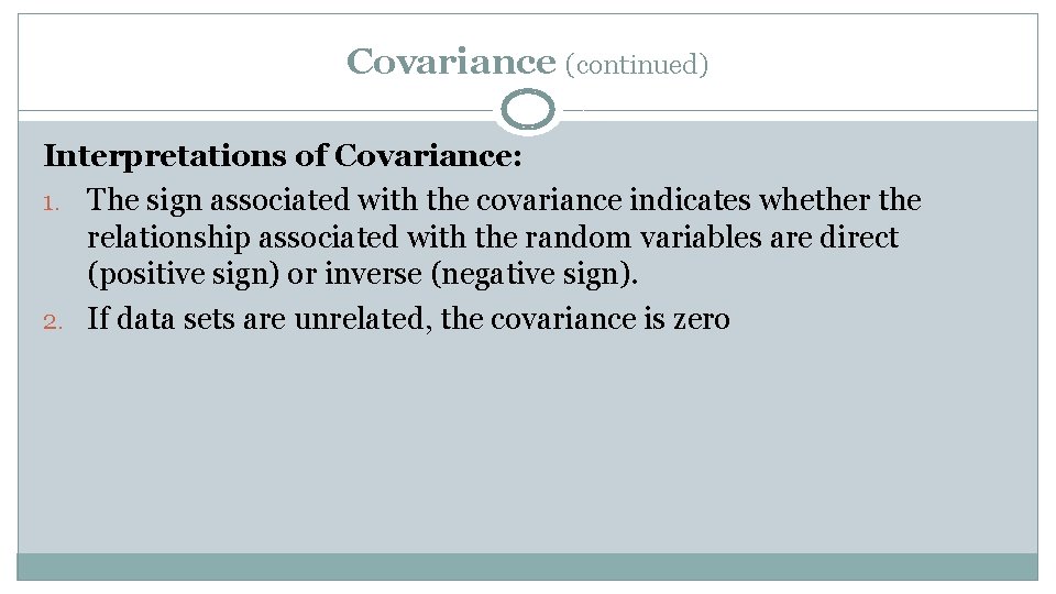 Covariance (continued) Interpretations of Covariance: 1. The sign associated with the covariance indicates whether