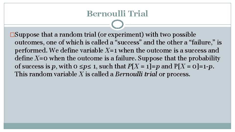 Bernoulli Trial �Suppose that a random trial (or experiment) with two possible outcomes, one