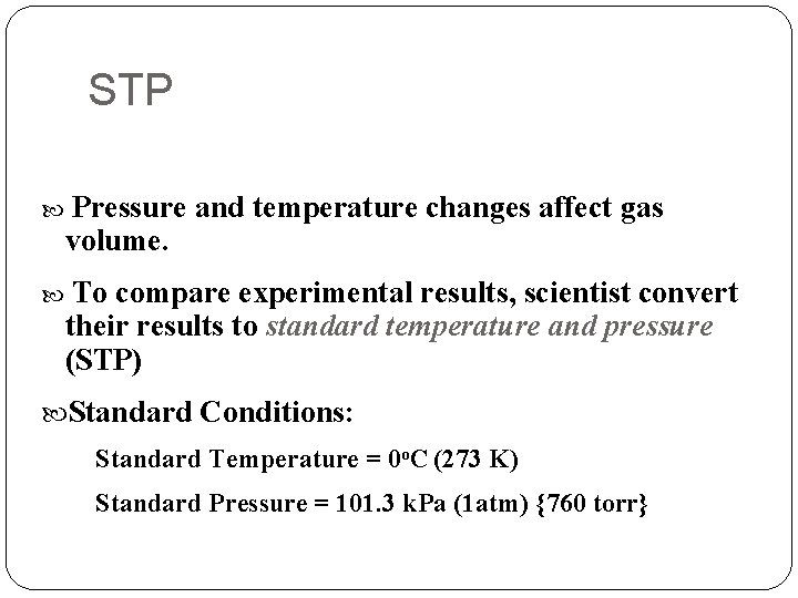 STP Pressure and temperature changes affect gas volume. To compare experimental results, scientist convert