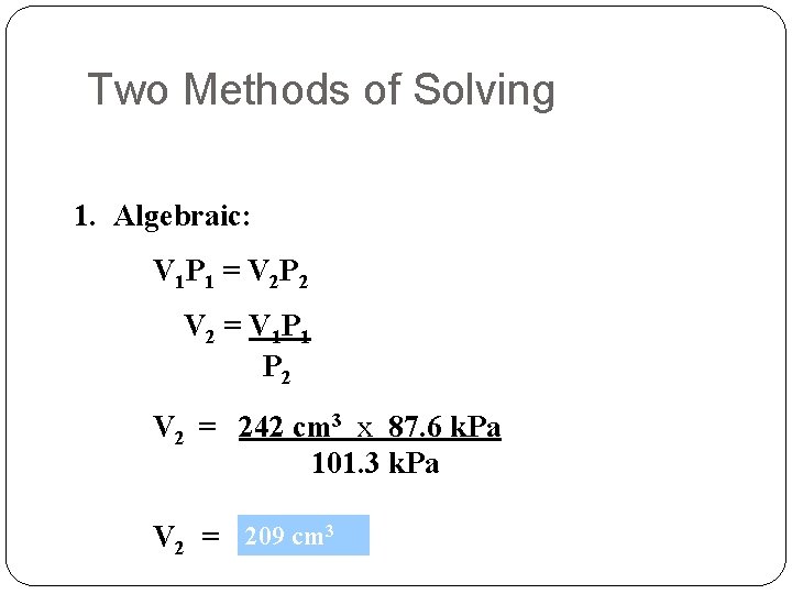 Two Methods of Solving 1. Algebraic: V 1 P 1 = V 2 P