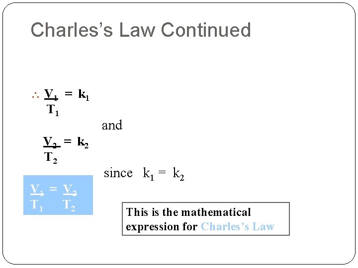 Charles’s Law Continued  V 1 = k 1 T 1 V 2 =