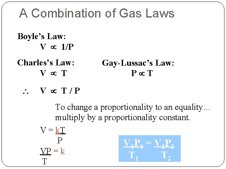 A Combination of Gas Laws Boyle’s Law: V 1/P Charles’s Law: V T Gay-Lussac’s