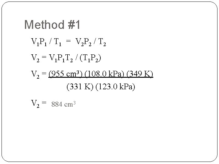 Method #1 V 1 P 1 / T 1 = V 2 P 2