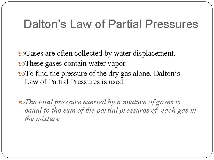 Dalton’s Law of Partial Pressures Gases are often collected by water displacement. These gases