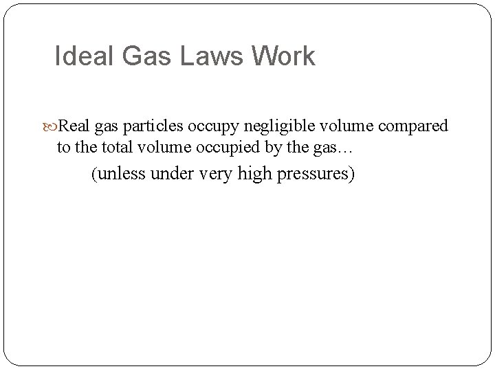 Ideal Gas Laws Work Real gas particles occupy negligible volume compared to the total