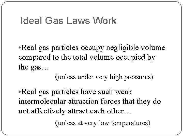 Ideal Gas Laws Work • Real gas particles occupy negligible volume compared to the